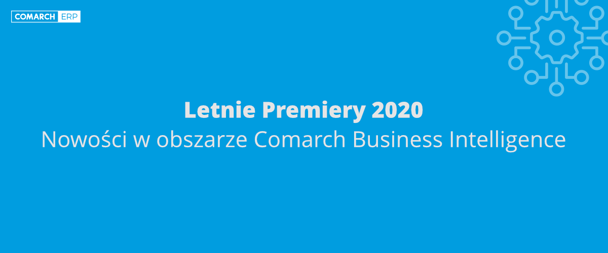 Letnie Premiery 2020.  Nowości w obszarze Comarch Business Intelligence